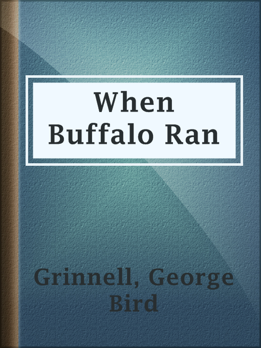 Title details for When Buffalo Ran by George Bird Grinnell - Available